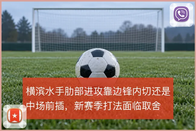横滨水手肋部进攻靠边锋内切还是中场前插,新赛季打法面临取舍