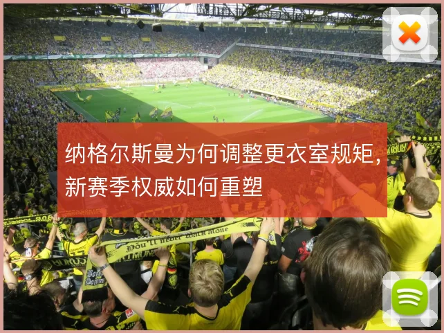 纳格尔斯曼为何调整更衣室规矩，新赛季权威如何重塑