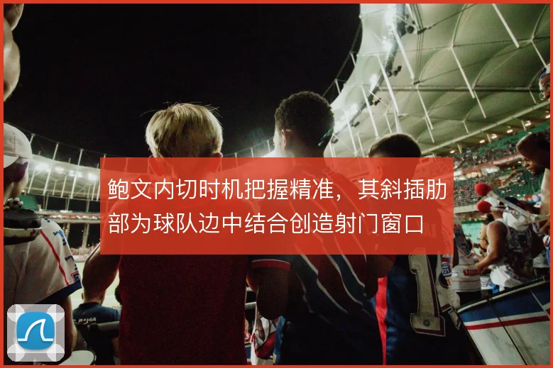 鲍文内切时机把握精准，其斜插肋部为球队边中结合创造射门窗口