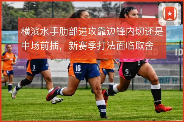 横滨水手肋部进攻靠边锋内切还是中场前插，新赛季打法面临取舍