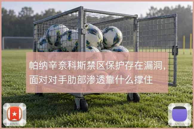 帕纳辛奈科斯禁区保护存在漏洞，面对对手肋部渗透靠什么撑住