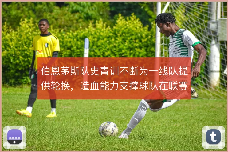 伯恩茅斯队史青训不断为一线队提供轮换，造血能力支撑球队在联赛中站稳