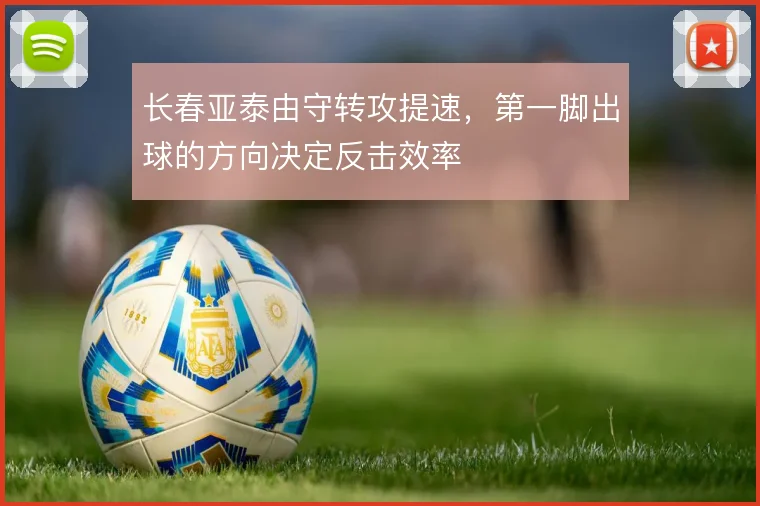 长春亚泰由守转攻提速，第一脚出球的方向决定反击效率