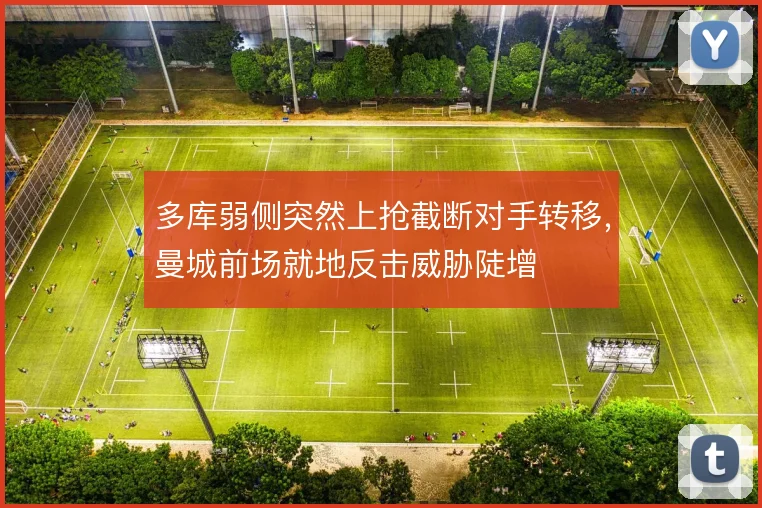 多库弱侧突然上抢截断对手转移，曼城前场就地反击威胁陡增