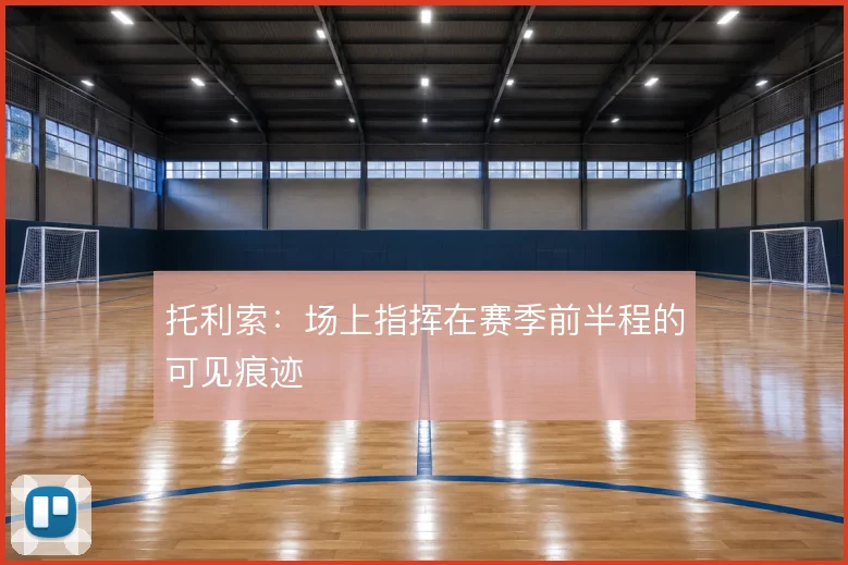 托利索：场上指挥在赛季前半程的可见痕迹