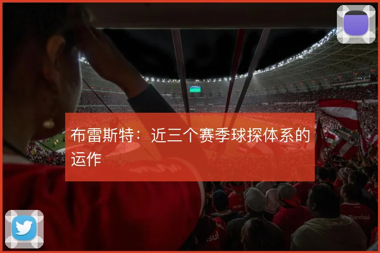 布雷斯特：近三个赛季球探体系的运作