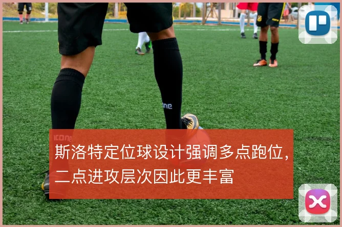 斯洛特定位球设计强调多点跑位,二点进攻层次因此更丰富
